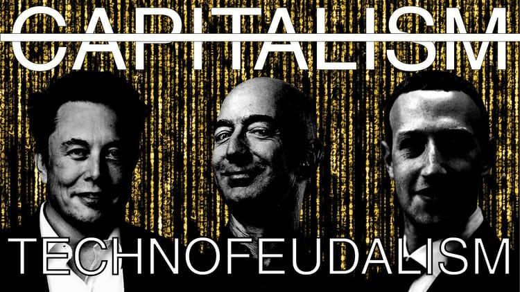 Capitalism is dead. This is Technofeudalism.